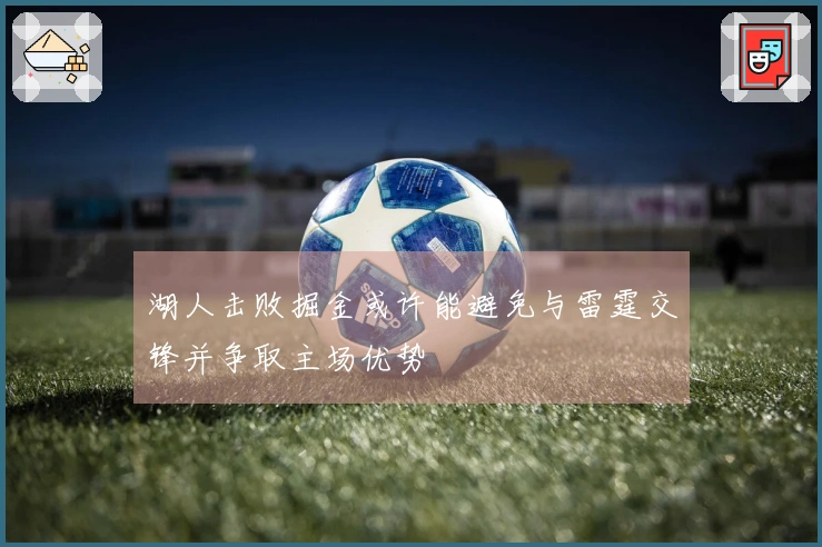 湖人击败掘金或许能避免与雷霆交锋并争取主场优势