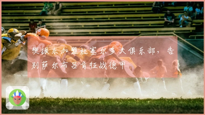 樊振东加盟杜塞尔多夫俱乐部，告别萨尔布吕肯征战德甲