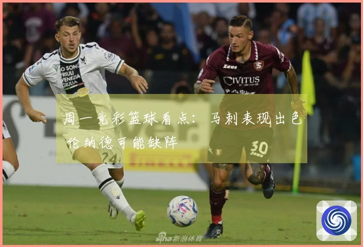 周一竞彩篮球看点：马刺表现出色 伦纳德可能缺阵